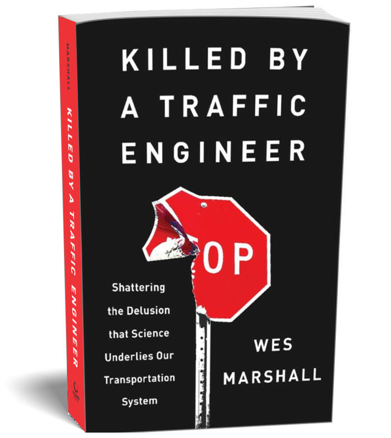 Cover of the book Killed by a Traffic Engineer by Wes Marshall. The cover features a damaged stop sign on a black background with the subtitle “Shattering the Delusion that Science Underlies Our Transportation System.”
